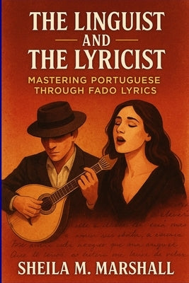 The Linguist and The Lyricist: Mastering Portuguese Through Fado Lyrics by Marshall, Sheila M.