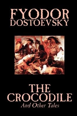 The Crocodile and Other Tales by Fyodor Mikhailovich Dostoevsky, Fiction, Literary by Dostoevsky, Fyodor Mikhailovich