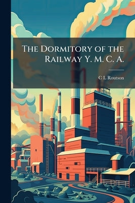 The Dormitory of the Railway Y. M. C. A.: Graduating Thesis of C.L. Routson by Routson, C. L.