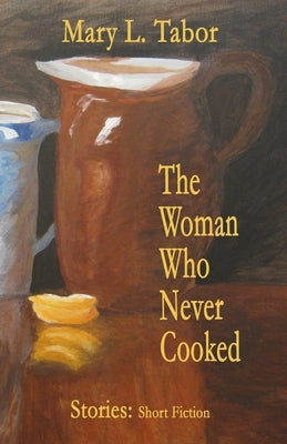 The Woman Who Never Cooked: Second Edition by Tabor, Mary L.