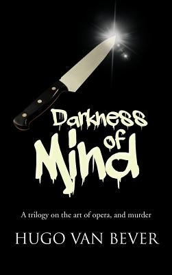 Darkness of Mind: A Trilogy on the Art of Opera, and Murder by Van Bever, Hugo