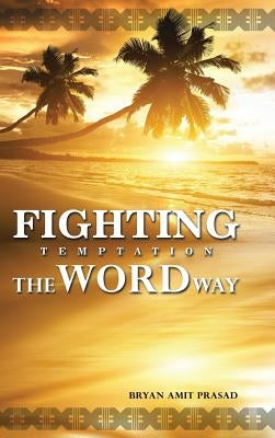Fighting Temptation - The Word Way by Prasad, Bryan Amit