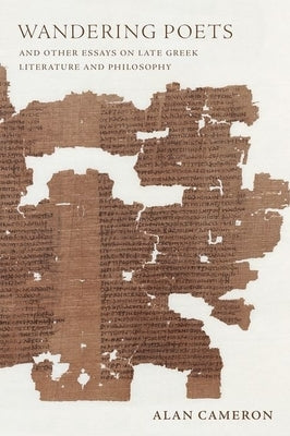 Wandering Poets and Other Essays on Late Greek Literature and Philosophy by Cameron, Alan