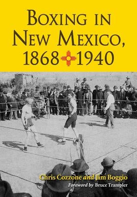 Boxing in New Mexico, 1868-1940 by Cozzone, Chris