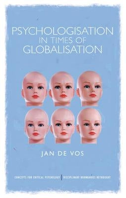 Psychologisation in Times of Globalisation by De Vos, Jan