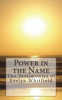 Power in the Name: The Testimonies of Evelyn Whitfield by Whitfield, Evelyn