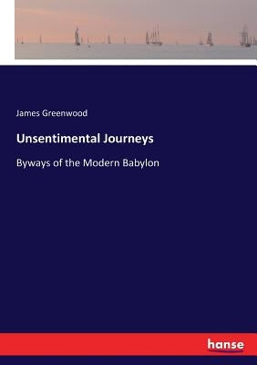 Unsentimental Journeys: Byways of the Modern Babylon by Greenwood, James