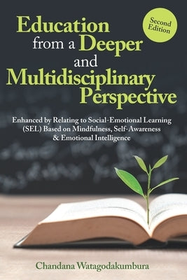 Education from a Deeper and Multidisciplinary Perspective: Enhanced by Relating to Social-Emotional Learning (SEL) Based on Mindfulness, Self-Awarenes by Watagodakumbura, Chandana
