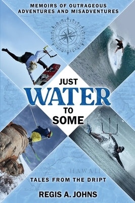 Just Water to Some: Tales from the Dript by Johns, Regis A.