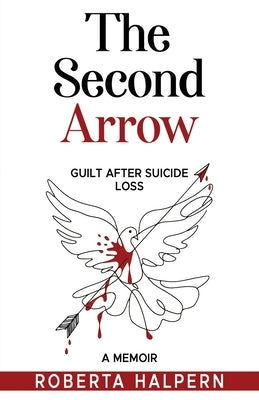 The Second Arrow: Guilt After Suicide Loss, A Memoir by Halpern, Roberta