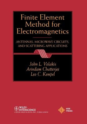 Finite Element Method Electromagnetics: Antennas, Microwave Circuits, and Scattering Applications by Volakis, John L.
