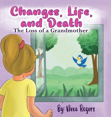 Changes, Life, and Death: Loss of a Grandmother by Rogers, Neva