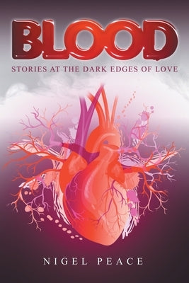Blood: Stories at the Dark Edges of Love by Peace, Nigel