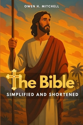 The Bible: Simplified and Shortened by Mitchell, Owen H.