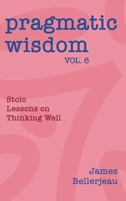 Pragmatic Wisdom Vol. 6 by Bellerjeau, James