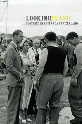 Looking Flash: Clothing in Aotearoa New Zealand by Labrum, Bronwyn