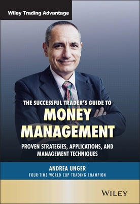 The Successful Trader's Guide to Money Management: Proven Strategies, Applications, and Management Techniques by Unger, Andrea