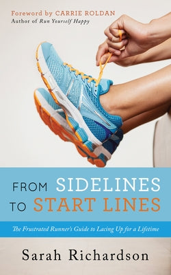 From Sidelines to Startlines: The Frustrated Runner's Guide to Lacing Up for a Lifetime by Richardson, Sarah