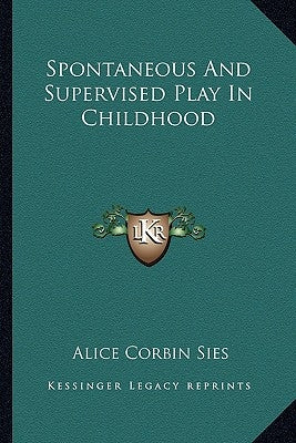 Spontaneous And Supervised Play In Childhood by Sies, Alice Corbin