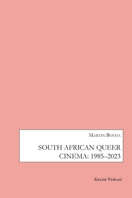 South African Queer Cinema: 1985-2003 by Botha, Martin