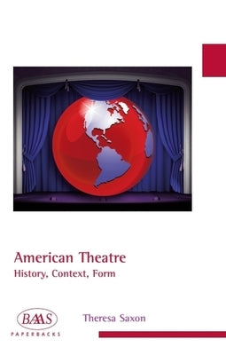 American Theatre: History, Context, Form by Saxon, Theresa