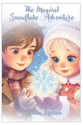 The Magical Snowflake Adventure - Christmas Fairy Tale Book for Kids (ages 5-12): Short Bedtime Story about Christmas Magic by Mason, Silvia