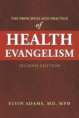 The Principles and Practice of Health Evangelism: Second Edition by Adams Mph, Elvin