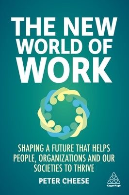 The New World of Work: Shaping a Future That Helps People, Organizations and Our Societies to Thrive by Cheese, Peter