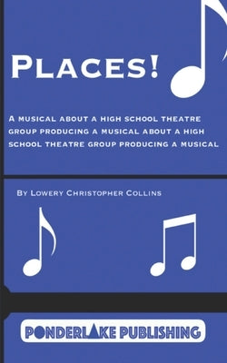 Places!: A Musical About a High School Theatre Group Producing a Musical About a High School Theatre Group Producing a Musical by Collins, Lowery Christopher