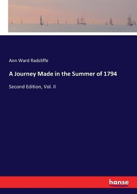 A Journey Made in the Summer of 1794: Second Edition, Vol. II by Radcliffe, Ann Ward