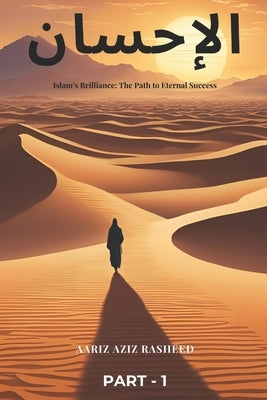 Islam's Brilliance: The Path to Eternal Success: Islam's Brilliance: Unlocking the Path to Eternal Success Through Faith, Knowledge, and Purpose by Rasheed, Aariz Aziz