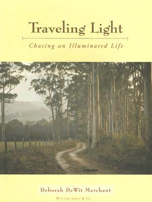 Traveling Light: Chasing an Illuminated Life by Marchant, Deborah Dewit