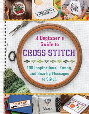 A Beginner's Guide to Cross-Stitch: 100 Inspirational, Funny, and Snarky Messages to Stitch by Publications International Ltd