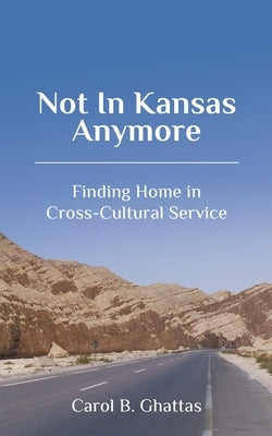 Not in Kansas Anymore: Finding Home in Cross-Cultural Service by Ghattas, Carol B.