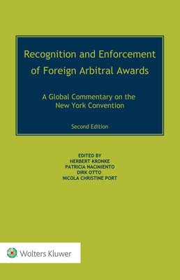 Recognition and Enforcement of Foreign Arbitral Awards: A Global Commentary on the New York Convention by Kronke, Herbert