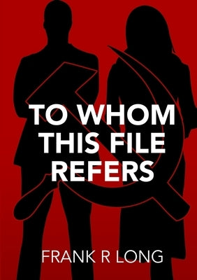To Whom This File Refers by Long, Frank R.