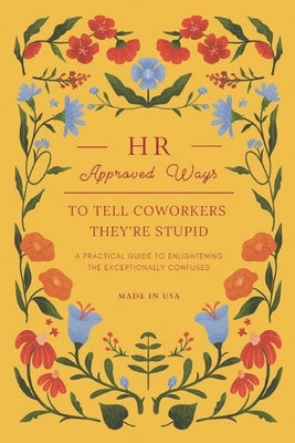 HR Approved Ways To Tell Coworkers They're Stupid: Unique Funny Gift for Women, Coworkers, and Boss by &. Ancient Co, Ark