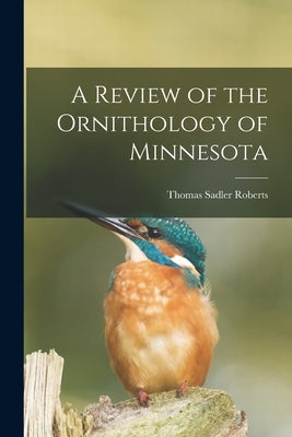 A Review of the Ornithology of Minnesota by Roberts, Thomas Sadler