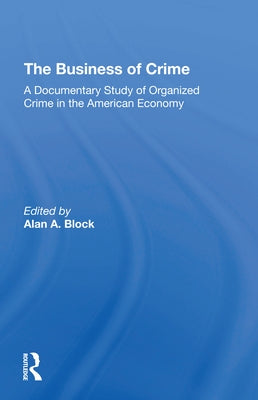 The Business of Crime: A Documentary Study of Organized Crime in the American Economy by Block, Alan A.