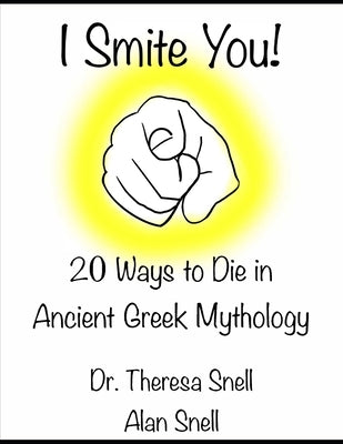 I Smite You: 20 Ways to Die in Ancient Greek Mythology by Snell, Alan