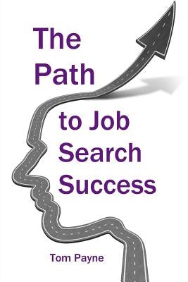 The Path to Job Search Success: A Neuroscientific Approach to Interviewing, Negotiating and Networking by Payne, Tom