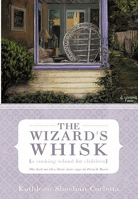 The Wizard's Whisk---a cooking school for children: She had no idea there were eggs in French Toast by Corletta, Kathleen Sheehan