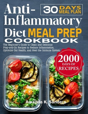 Anti-Inflammatory Diet Meal Prep Cookbook: The Beginner's Guide to Clean and Delicious Prep-and-Go Recipes to Reduce Inflammation, Optimize Gut Health by K. Sanders, Amanda