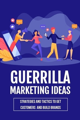 Guerrilla Marketing Ideas: Strategies And Tactics To Get Customers And Build Brands: Guerrilla Marketing by Lazos, Christian