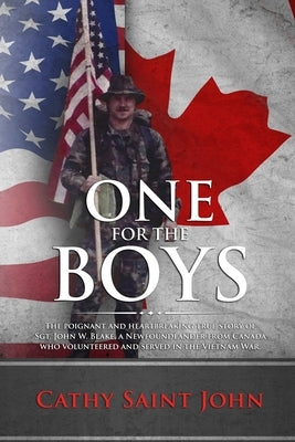One For The Boys: The Poignant and Heartbreaking True Story of SGT. John W. Blake, a Newfoundlander from Canada who Volunteered and Serv by John, Cathy Saint