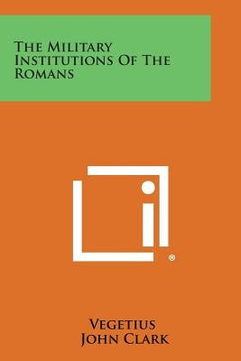 The Military Institutions of the Romans by Vegetius