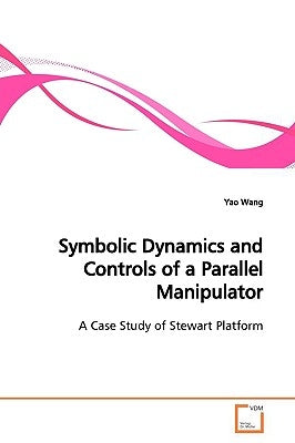 Symbolic Dynamics and Controls of a Parallel Manipulator by Wang, Yao