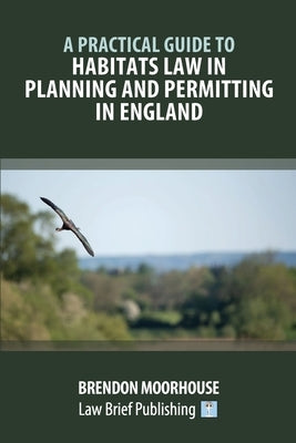 A Practical Guide to Habitats Law in Planning and Permitting in England by Moorhouse, Brendon