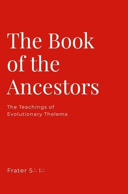 The Book of the Ancestors: The Teachings of Evolutionary Thelema by S∴ I∴, Frater