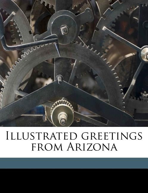 Illustrated Greetings From Arizona by Jones, Thomas Wallace 1858- [From Old C.